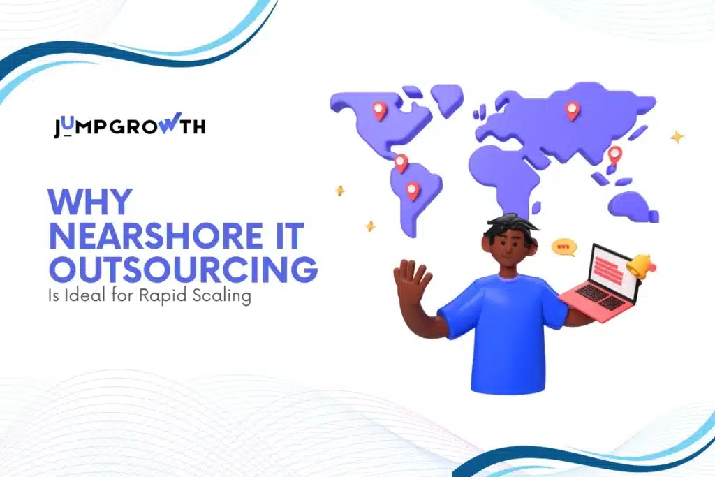 Why Nearshore IT Outsourcing is Ideal for Rapid Scaling
