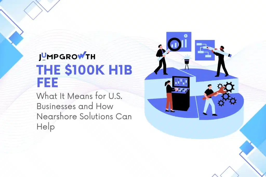 The $100K H1B Fee: What It Means for U.S. Businesses and How Nearshore Solutions Can Help